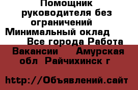 Помощник руководителя(без ограничений) › Минимальный оклад ­ 25 000 - Все города Работа » Вакансии   . Амурская обл.,Райчихинск г.